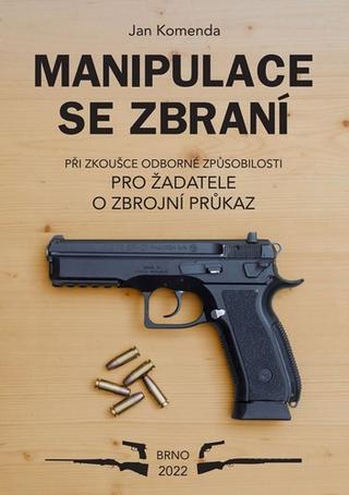 Kniha: Manipulace se zbraní při zkoušce odborné způsobilosti - pro žadatele o zbrojní průkaz - Jan Komenda