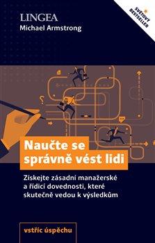 Kniha: Naučte se správně vést lidi - Získejte zásadní manažerské a řídicí dovednosti, které skutečně vedou k výsledkům - Michael Armstrong