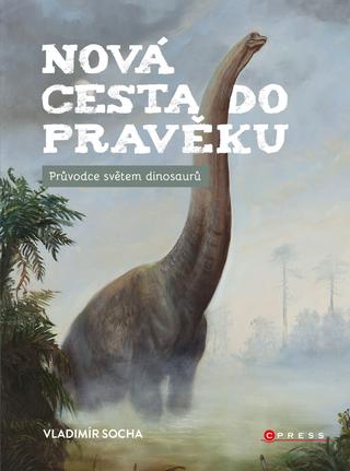 Kniha: Nová cesta do pravěku - Průvodce světem dinosaurů - 1. vydanie - Vladimír Socha