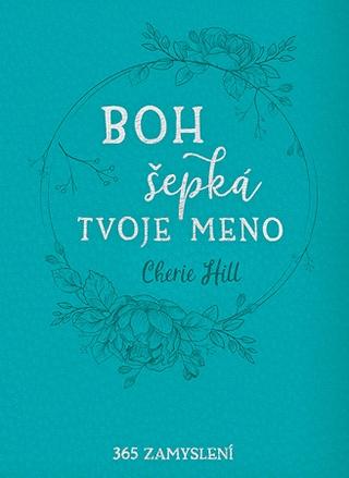 Kniha: Boh šepká tvoje meno - 365 zamyslení - Cherie Hill
