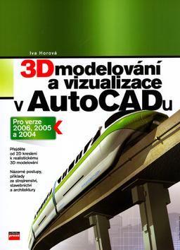 Kniha: 3D modelování a vizualizace v AutoCADu - Iva Horová
