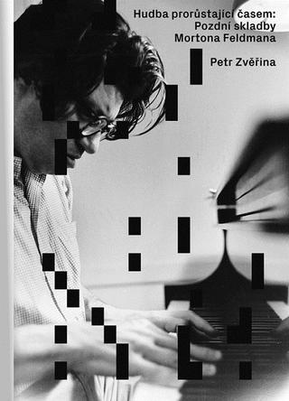Kniha: Hudba prorůstající časem: Pozdní skladby Mortona Feldmana - Petr Zvěřina