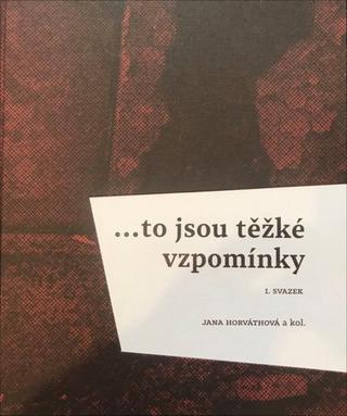 Kniha: … to jsou těžké vzpomínky - I. svazek - 1. vydanie - Jana Horváthová