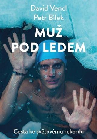 Kniha: Muž pod ledem - Cesta ke světovému rekordu - 1. vydanie - Petr Bílek