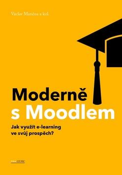 Kniha: Moderně s Moodlem - Jak využít e-learning ve svůj prospěch? - 1. vydanie - Václav Maněna