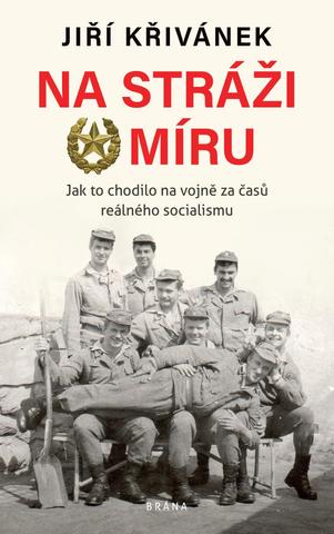 Kniha: Na stráži míru - Jak to chodilo na vojně za časů reálného socialismu - 1. vydanie - Jiří Křivánek