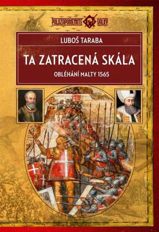 Kniha: Ta zatracená skála - Obléhání Malty 1565 - Obléhání Malty 1565 - 2. vydanie - Luboš Taraba