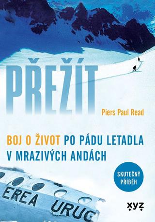 Kniha: Přežít - Boj o život po pádu letadla v mrazivých Andách - 1. vydanie - Piers Paul Read