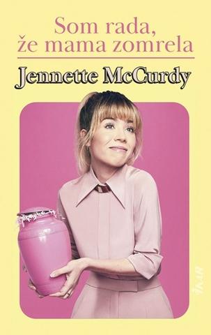 Kniha: Som rada, že mama zomrela - 1. vydanie - Jennette McCurdy