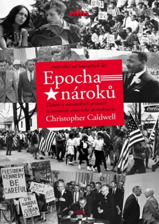 Kniha: Epocha nároků - Amerika od šedesátých let - 1. vydanie - Christopher Caldwell