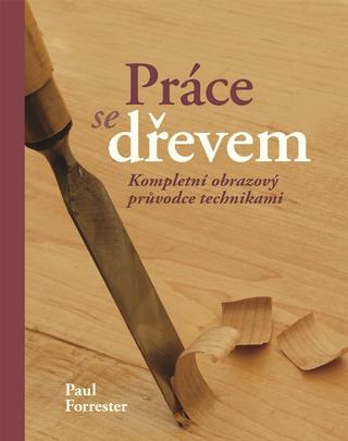 Kniha : Práce se dřevem - Kompletní obrazový průvodce technikami