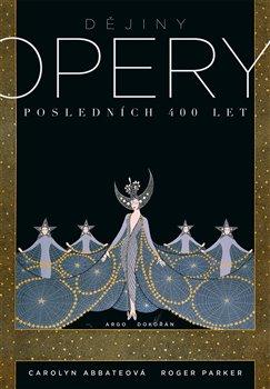 Kniha: Dějiny opery - Posledních čtyřista let - 1. vydanie - Carolyn Abbateová