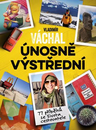 Kniha: Vladimír Váchal: Únosně výstřední - 77 příběhů ze života cestovatele - 1. vydanie - Vladimír Váchal