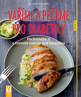 Kniha: Vaříme a pečeme pro diabetiky - Pochutnejte si s krevním cukrem pod kontrolou - 1. vydanie - Matthias Riedl