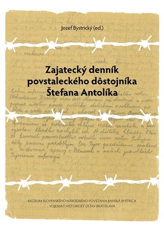 Kniha: Zajatecký denník povstaleckého dôstojníka Štefana Antolíka - Jozef Bystrický