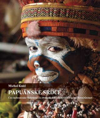 Kniha: Papuánske srdce - Cez indonézske Sulawesi za životom domrodcov v Papue-Novej Guinei - 1. vydanie - Michal Knitl