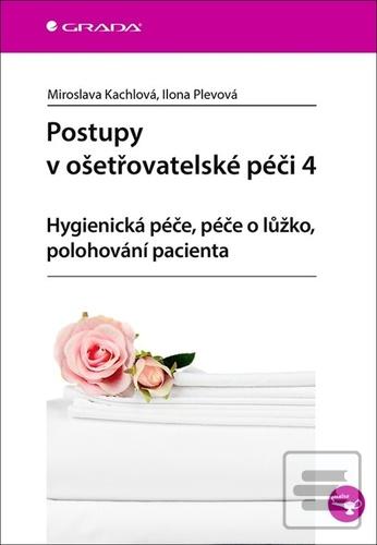Kniha: Postupy v ošetřovatelské péči 4 - Hygienická péče, péče o lůžko, polohování pacienta - 1. vydanie - Miroslava Kachlová; Ilona Plevová