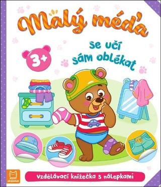 Kniha: Malý méďa se učí sám oblékat - Vzdělávací knížečka s nálepkami - Agnieszka Bator; Marzena Ćwik