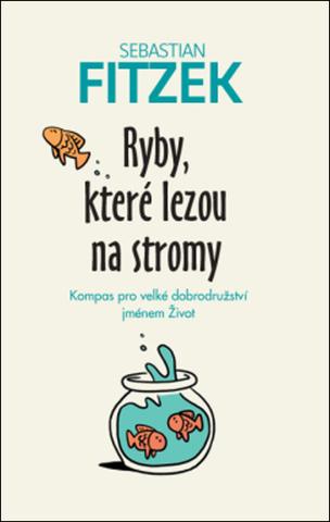 Kniha: Ryby, které lezou na stromy - Kompas pro velké dobrodružství jménem Život - Sebastian Fitzek