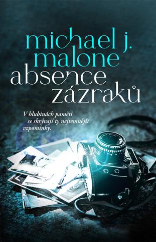 Kniha: Absence zázraků - V hlubinách paměti se skrývají ty nejtemnější vzpomínky - 1. vydanie - Michael J. Malone