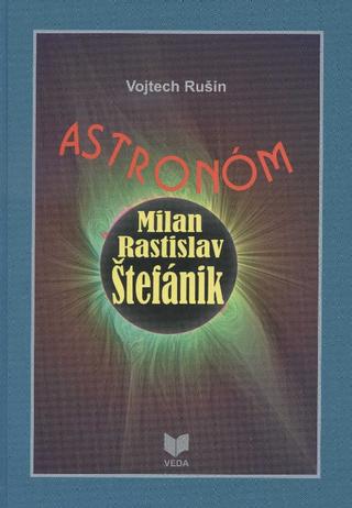 Kniha: Astronóm Milan Rastislav Štefánik - Vojtech Rušin