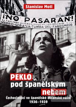 Kniha: Peklo pod španělským nebem - Čechoslováci ve španělské občanské válce 1936–1939 - 1. vydanie - Stanislav Motl