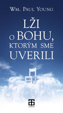 Kniha: Lži o Bohu, ktorým sme uverili - 1. vydanie - William Paul Young