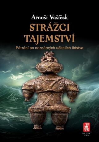 Kniha: Strážci tajemství - Pátrání po neznámých učitelích lidstva - 1. vydanie - Arnošt Vašíček