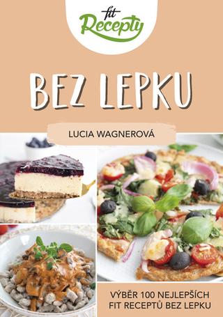 Kniha: Fit recepty Bez lepku - Výběr 100 nejlepších fit receptů bez lepku - Lucia Wagnerová