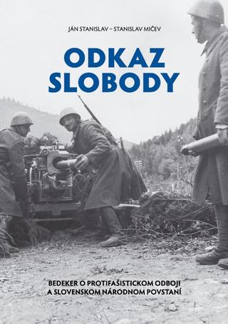 Kniha: Odkaz slobody - Bedeker o protifašistickom odboji a slovenskom národnom povstaní - Ján Stanislav