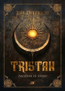 Kniha: Tristan - Zrozeni ze stínu - Jiří Dittrich