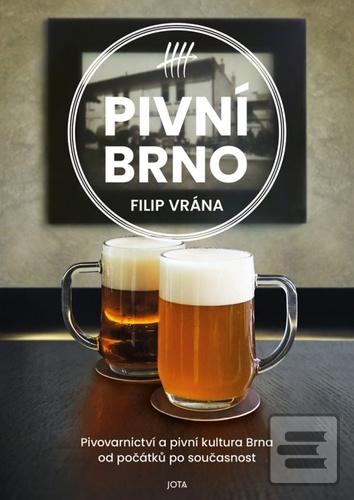Kniha: Pivní Brno - Pivovarnictví a pivní kultura Brna od počátků po současnost - 1. vydanie - Filip Vrána
