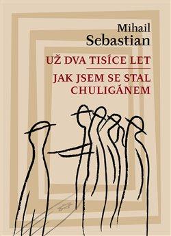 Kniha: Už dva tisíce let / Jak jsem se stal chuligánem - Mihail Sebastian