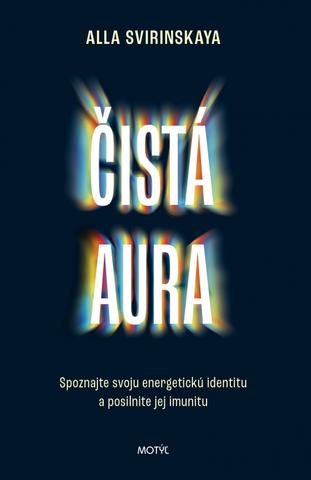 Kniha: Čistá aura - Spoznajte svoju energetickú identitu a posilnite jej imunitu - 1. vydanie - Alla Svirinskaya