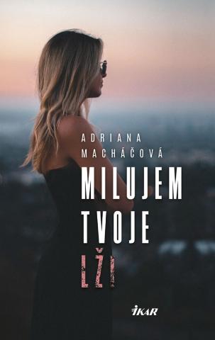 Kniha: Milujem tvoje lži - 1. vydanie - Adriana Macháčová