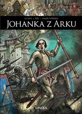 Kniha: Johanka z Arku - 1. vydanie - J. J. Le Gris, M. Gaude-Ferragu, I. Noé