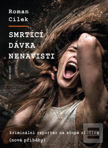 Kniha: Smrtící dávka nenávisti - kriminální reportér na stopě zločinu (nové příběhy) - 1. vydanie - Roman Cílek