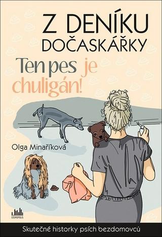 Kniha: Z deníku dočaskářky Ten pes je chuligán! - Skutečné příběhy psích bezdomovců - 1. vydanie - Olga Minaříková