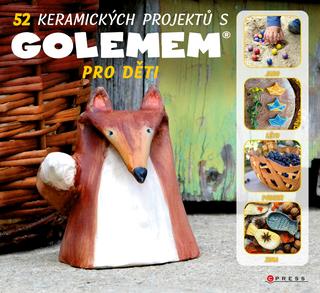 Kniha: 52 keramických projektů s GOLEMem - Pro děti - 1. vydanie - Michala Šmikmátorová