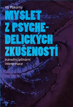 Kniha: Myslet z psychedelických zkušeností - Transdisciplinární interpretace - Vít Pokorný