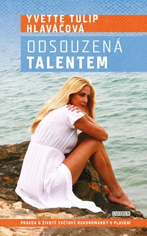 Kniha: Odsouzená talentem - Pravda o životě světové rekordmanky v plavání - 1. vydanie - Yvetta Hlaváčová