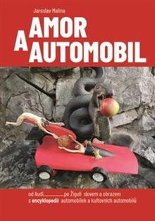 Kniha: Amor a automobil - od Audi......po Žiguli slovem a obrazem s encyklopedií automobilek a kultovních - Jaroslav Malina