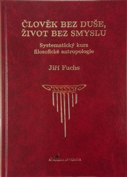 Kniha: Člověk bez duše, život bez smyslu - Systematický kurz filosofické antropologie - Jiří Fuchs