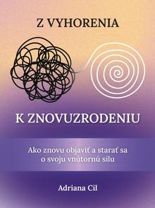 Kniha: Z vyhorenia k znovuzrodeniu - Ako znovu objaviť a starať sa o svoju vnútornú silu - 1. vydanie - Adriana Cil