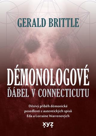 Kniha: Démonologové: Ďábel v Connecticutu - Děsivý příběh démonické posedlosti z autentických spisů Eda a Lorraine Warrenový - 1. vydanie - Gerald Brittle