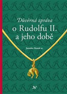 Kniha: Důvěrná zpráva o Rudolfovi II. a jeho době - Jaroslav Konáš