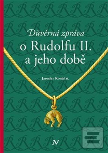 Kniha: Důvěrná zpráva o Rudolfovi II. a jeho době - Jaroslav Konáš
