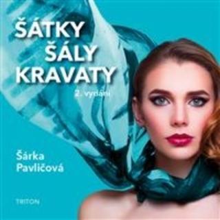 Kniha: Šátky, šály, kravaty - nové vydání - 2. vydanie - Šárka Pavličová