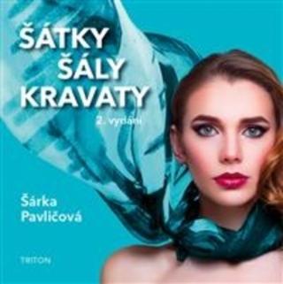 Kniha: Šátky, šály, kravaty - nové vydání - 2. vydanie - Šárka Pavličová