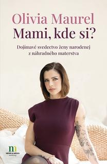 Kniha: Mami, kde si? - Dojímavé svedectvo ženy narodenej z náhradného materstva - Olivia Maurel